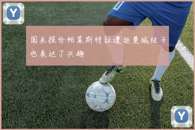 国米报价帕莱斯特拉遭拒曼城纽卡也表达了兴趣
